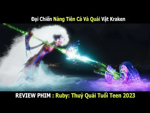 Siêu Đại Chiến Giữa Nàng Tiên Cá Và Quái Vật Kraken | Review Phim: Ruby Thuỷ Quái Tuổi Teen 2023