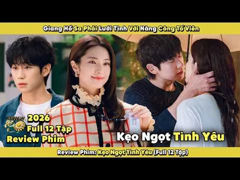 Review Phim: Kẹo Ngọt Tình Yêu 2026 | Full 12 Tập | Giang Hồ Sa Phải Lưới Tình Với Nàng Công Tố Viên