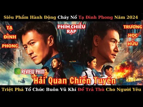 Review Phim Hải Quan Chiến Tuyến 2024 l Thử Thách 24H Triệt Phá Tổ Chức Buôn Vũ Khí Xuyên Quốc Gia