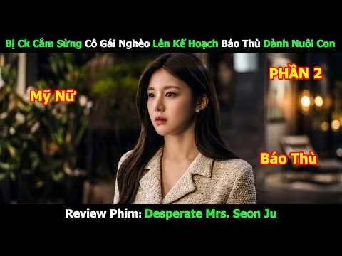 [Review Phim] Bị Ck Cắm Sừng Cô Gái Nghèo Lên Kế Hoạch Báo Thù Dành Nuôi Con P2 | Tóm Tắt Phim Hàn