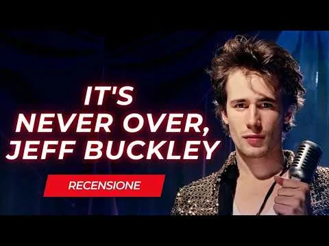 It's Never Over, Jeff Buckley - Recensione a tre voci del film documentario di Amy J. Berg
