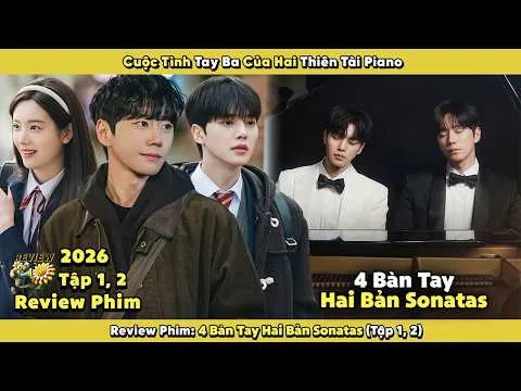 Review Phim: 4 Bàn Tay Hai Bản Sonatas 2026 | Tập 1, 2 | Cuộc Tình Tay Ba Của Hai Thiên Tài Piano