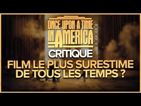 ONCE UPON A TIME IN AMERICA - CRITIQUE : FILM LE PLUS SURESTIME DE TOUS LES TEMPS ?