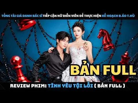[ Review Phim ] Tình Yêu Tội Lỗi | Bản Full | Tổng Tài Nghìn Tỷ Tiếp Cận Nữ Diễn Viên Để B.áo T.hù