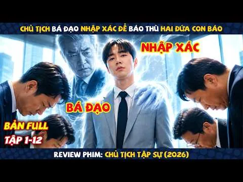 Review Phim: Chủ Tịch Tập Sự 2026 | Tập 1-12 | Chủ Tịch Bá Đạo Nhập Xác Trả Thù Hai Đứa Con Bất Hiểu