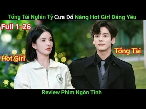 [Review Phim] Tổng Tài Vạn Người Mê Nào Ngờ Lại Say Đắm Nàng Hot Girl Đáng Yêu | Phim Ngôn Tình