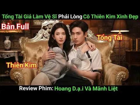 [Review Phim] Tổng Tài Quyền Lực Hạ Mình Làm Vệ Sĩ Và Cái Kết Phải Lòng Tiểu Thư | Phim Ngôn Tình