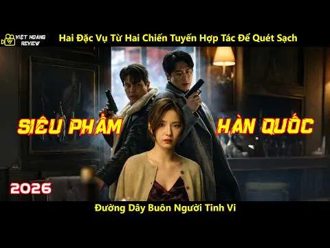 [Review Phim] Hai Đặc Vụ Từ Hai Chiến Tuyến Hợp Tác Để Quét Sạch Đường Dây Buôn Người Tinh Vi