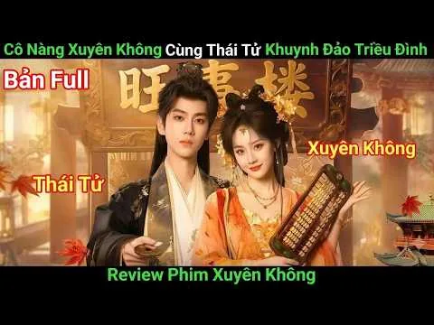 [Review Phim] Nữ Thiên Tài Xuyên Không Vừa Làm Giàu Vừa Cưới Được Thái Tử | Phim Cổ Trang | Bản Full