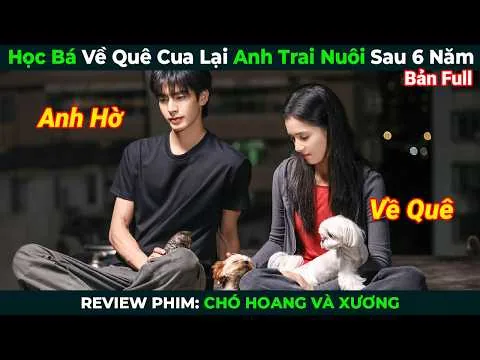 [Review Phim] Học Bá Về Quê Cua Lại Anh Trai Nuôi 6 Năm | Chó Hoang Và Xương Full