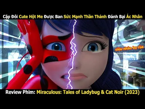 Review Phim: Cô Gái Vô Tình Thừa Hưởng Được Sức Mạnh Nguyên Thủy | Ladybug & Cat Noir 2023