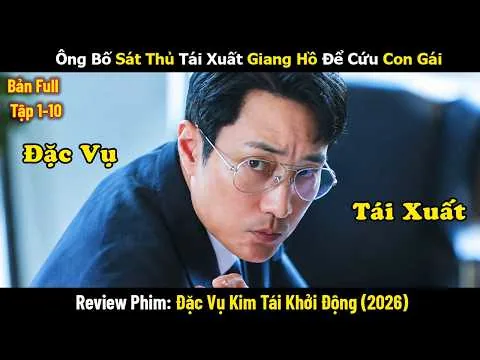 Review Phim: Đặc Vụ Kim Tái Khởi Động 2026 | Tập 1-10 | Ông Bố Sát Thủ Tái Xuất Giang Hồ Để Cứu Con