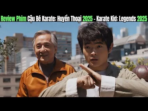 Review Phim CẬU BÉ KARATE HUYỀN THOẠI 2025 Tóm Tắt Phim KARATE KID: LEGENDS Phim Võ Thuật Trung Quốc