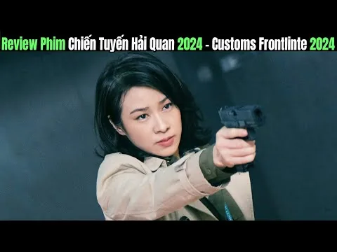 Review Phim CHIẾN TUYẾN HẢI QUAN 2024 Tóm Tắt Phim CUSTOMS FRONTLINE 2024 Phim Hành Động Hồng Kông