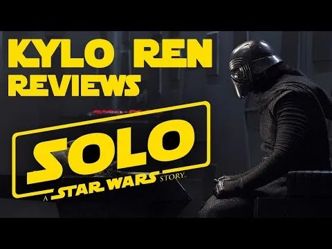 KYLO REN REVIEWS SOLO: A Star Wars Story
