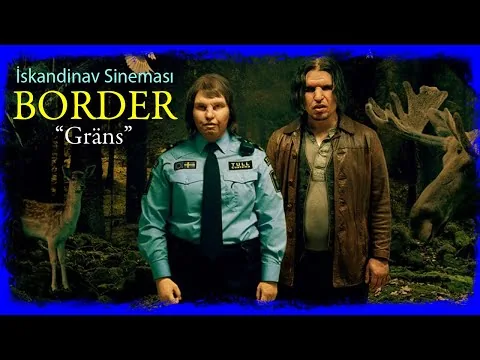 İskandinav Sineması İsveç: “Border” (Sınır) Film İncelemesi | Ali Abbasi | Troll Efsane Masal