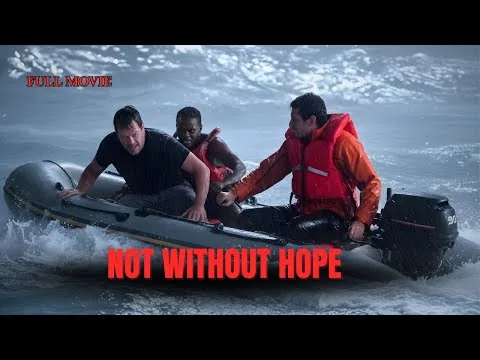 NOT WITHOUT HOPE FULL MOVIE (2025) 🌊 TRUE Story of Desperate Survival Explained | Ocean Drama Review