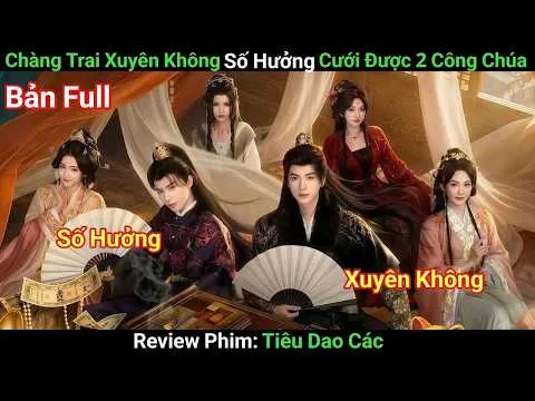 [Review Phim] Chàng Trai Xuyên Không Kiếm Bội Tiền Khiến 3 Mỹ Nhân Mê Mệt | Phim Cổ Trang | Bản Full