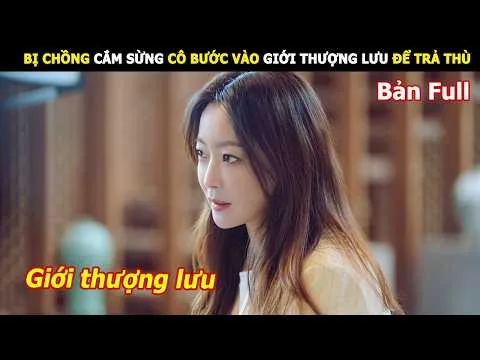 [Review Phim] Bị Chồng Cắm Sừng Cô Bước Vào Giới Thượng Lưu Để Trả Thù | Review phim hay
