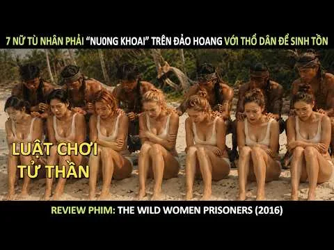[Review Phim] 7 Nữ Tù Quốc Tế Vượt Ngục Thành Công, Không Ngờ Lại Lạc Vào Hòn Đảo Đáng Sợ Nhất