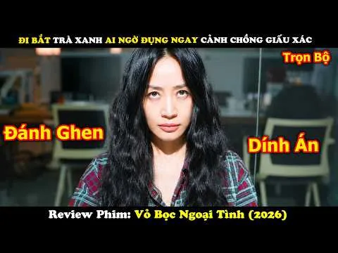 Review Phim: Đi Bắt Trà Xanh Ai Ngờ Đụng Ngay Cảnh Chồng Giấu Xác | Vỏ Bọc Ngoại Tình 2026 | Full 8