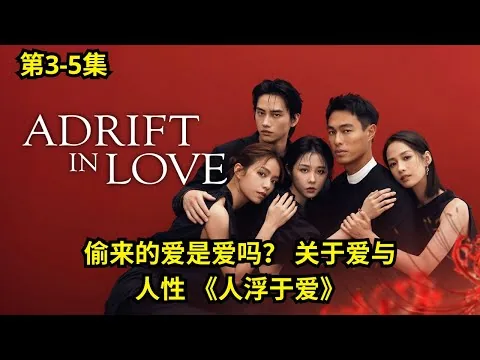 [ 2025 年最佳影评 ] 偷来的爱是爱吗？ 关于爱与人性 《人浮于爱》第3-5集 | 电影探秘