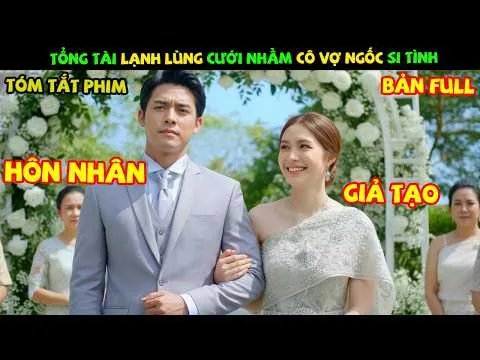 Review Phim Thái Lan: Tổng Tài Lạnh Lùng Cưới Nhầm Cô Vợ Ngốc Si Tình | Yêu Thầm Anh Xã
